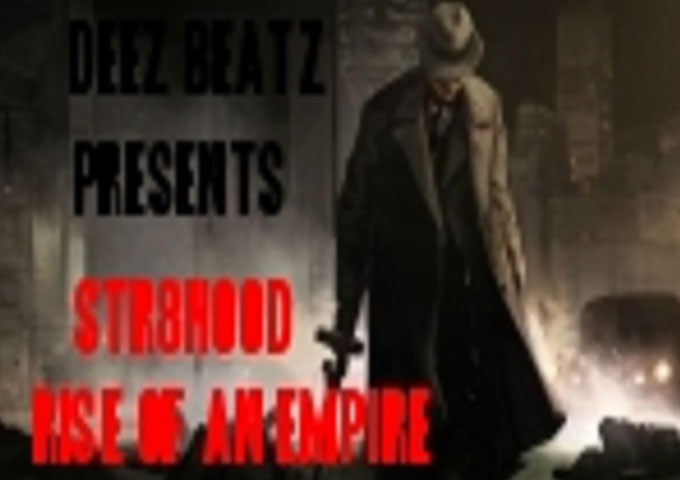 DEEZ BEATZ PRESENTS – STR8HOOD “RISE OF AN EMPIRE” – multi-dimensional rapping and production!