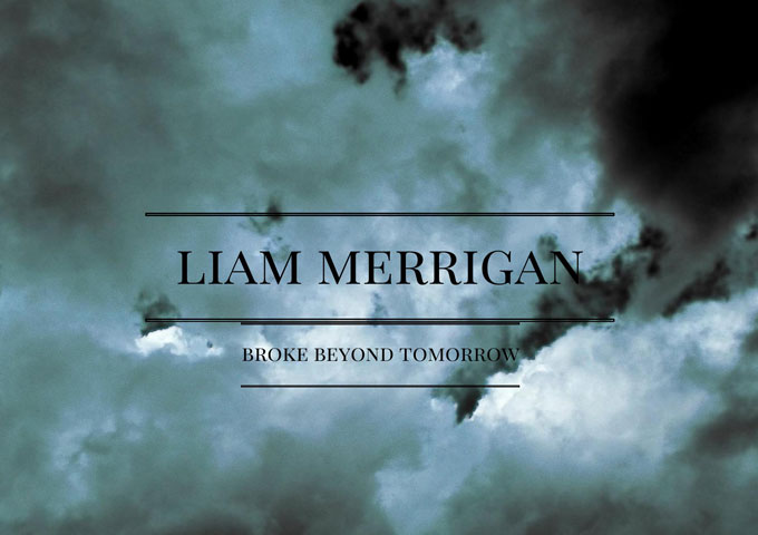 Liam Merrigan: “Broke Beyond Tomorrow” – a high sense of life and perception