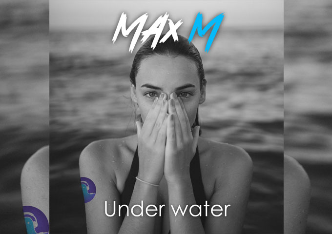 Introducing the brand new single: ‘Under Water’ by Max M