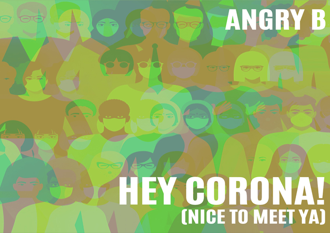 Angry B – “Hey Corona! (Nice to Meet Ya)” – reflects the realities with a good dose of wit