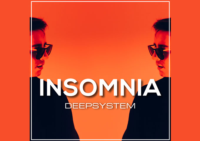 DEEPSYSTEM – “Insomnia” – lifting your spirits, driving your passion, and keeping the party going!
