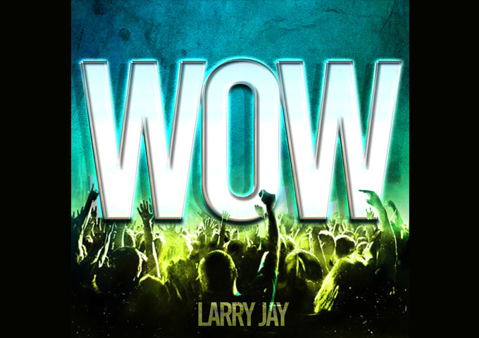 Larry Jay – ‘Wow’ ft. Caeland Garner – Cementing his place as a consummate songwriter