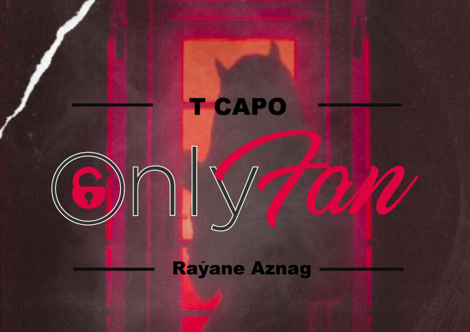 T Capo – “Only Fan” ft. Rayane Aznag – one of the more catchy tracks of the year!