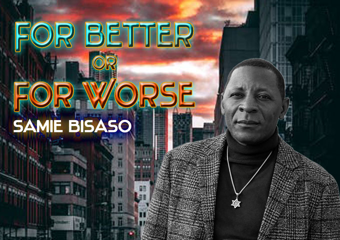 Samie Bisaso releases New Single ”For Better Or For Worse”