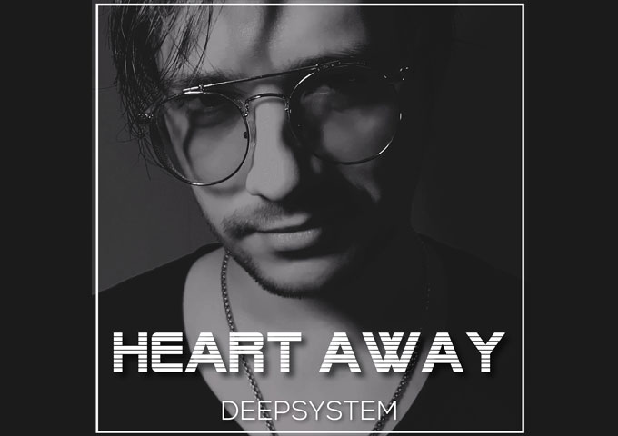 DEEPSYSTEM – “Heart Away” has a distinctive flair that makes the beat memorable