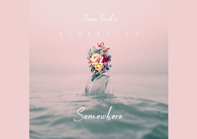 Simpatico X Jason Farol – “Somewhere” – The brilliant auras of sound, swirl together to create moments of bliss and tranquility