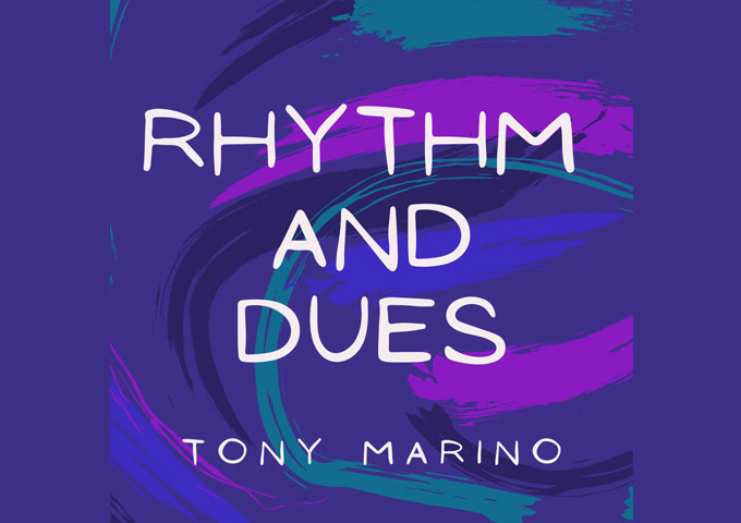 Tony Marino – “Rhythm And Dues” is inspired by people, places, things, and experiences