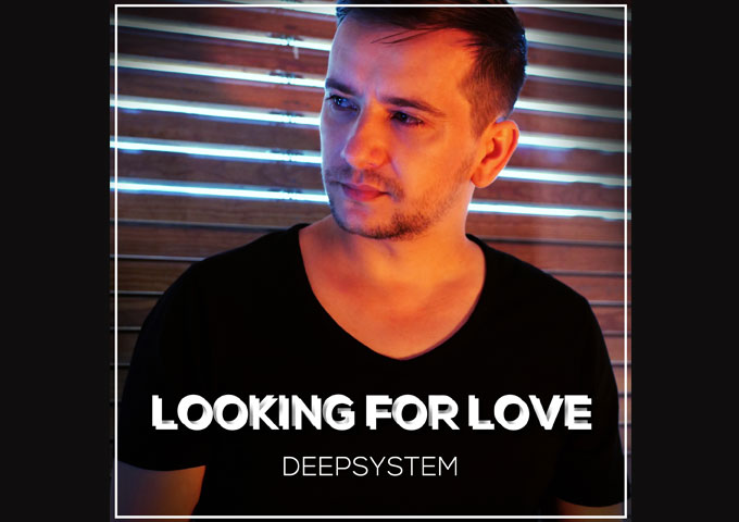 DEEPSYSTEM – “Looking for Love” a passionate love song that paints a clear picture