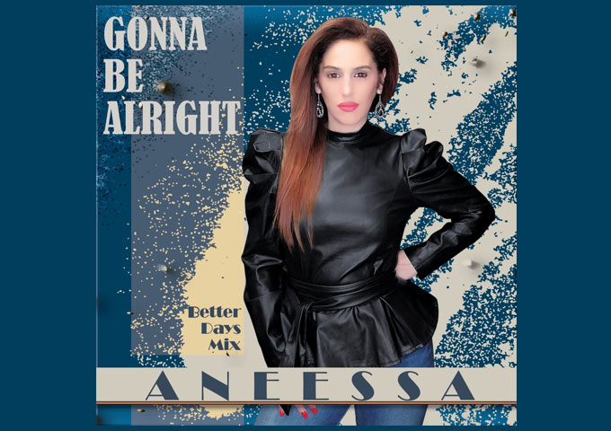 Aneessa – “Gonna Be Alright – Better Days Mix” sounds like a convincing mission statement
