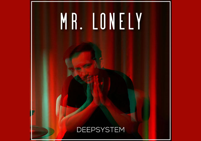 DEEPSYSTEM – “Mr. Lonely” – thoughtful construction and irresistible feel