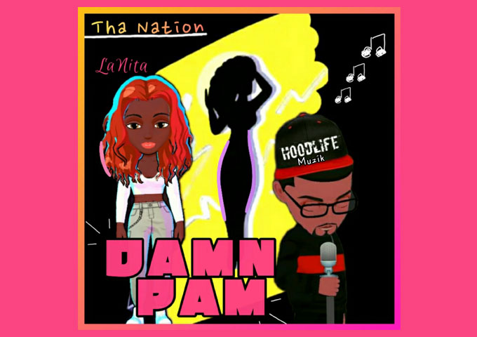 Tha Nation ft. HoodLife Muzik & LaNita – “Damn Pam” overflows with sonic and rapping ideas!