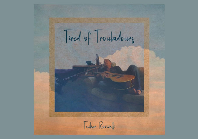Tucker Ronzetti – “Tired of Troubadours” is as disciplined as it spontaneous sounding