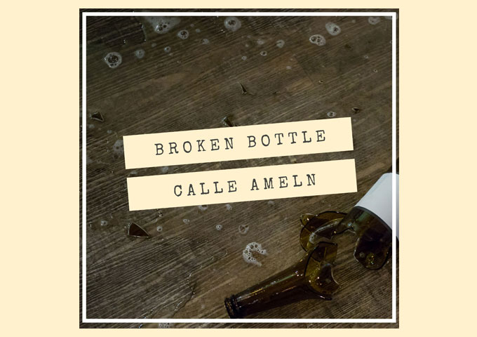 Calle Ameln – “Broken Bottle” – The lyricism is genuinely heartfelt and perfectly framed