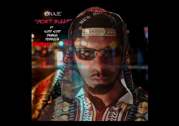 Onaje’ – ‘Don’t Sleep’ ft. Kidd Kidd, Damani & Perseus – bouncing, fun but raw!