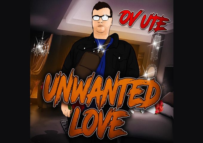 OV UTE – “Unwanted Love” carefully unpacks his emotions and feelings in a rational fashion