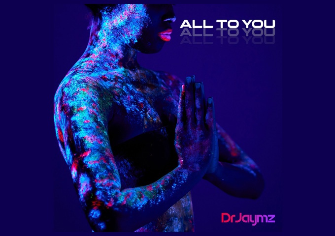 Dr Jaymz – “All To You” shines with his bright touch!