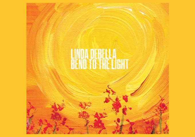 Linda Debella – “Bend To The Light” distills the essence of all-embracing music, and relatable human emotion