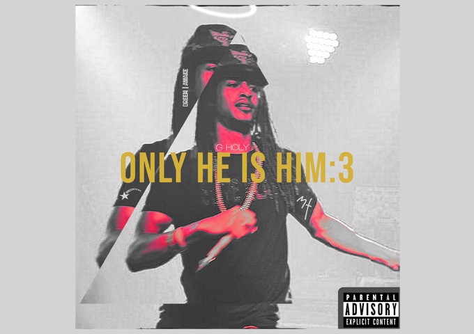 G-HOLY – “ONLY HE IS HIM: 3” exhibits elite, intelligent rhymes