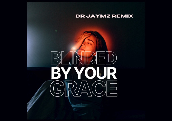 Dr Jaymz – “Blinded By Your Grace (Dr Jaymz Remix)” brings the power of the gospel to the dance floor