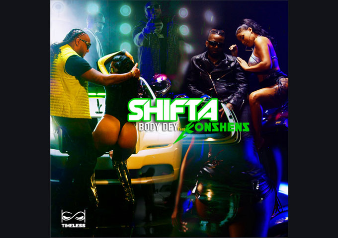 Shifta – ‘Body Dey’ ft. Konshens is the perfect collaboration!