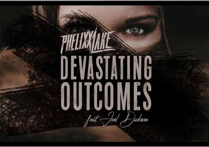 PHELIXX LAKE: ‘Devastating Outcomes’ ft. Joel Dickson – an explosive amalgamation!