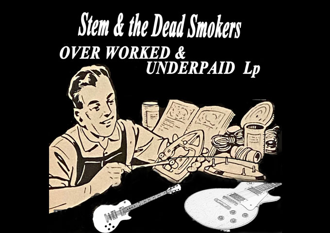 STEM & the DEAD SMOKERS – “OVERWORKED & UNDERPAID LP” grabs you by the scruff of your neck and refuses to let go!