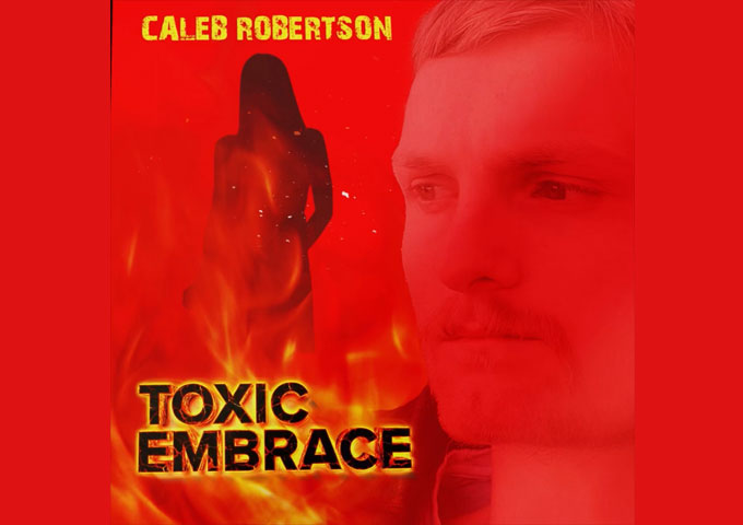Caleb Robertson’s “Toxic Embrace”: An Anthem of Empowerment and Liberation