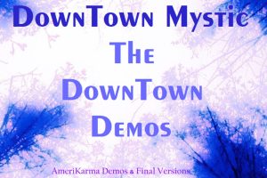 Inside DownTown Mystic’s ‘The DownTown Demos’: A Journey Through AmeriKarma’s Heart and Soul