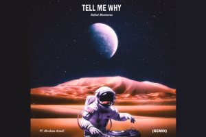 Rafael Montecruz & Abraham Armell Revive Lost Love in “Tell Me Why (Remix)”