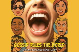 So-Star and Chris Hardy Deliver a Bold Social Message with “Gossip Rules The World”