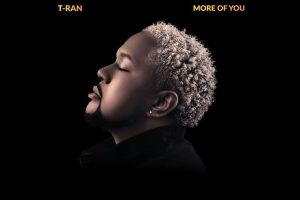 T-RAN Inspires Deep Surrender with His New Single “More of You”