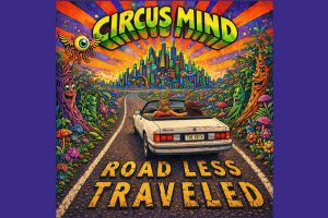 Circus Mind’s “Road Less Traveled” Proves a Band Can Wander Everywhere and Still Sound Like Themselves