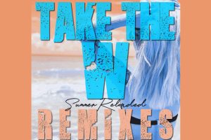 Take The W Reinvents Summer with “Take The W (Summer Reloaded Remixes)”