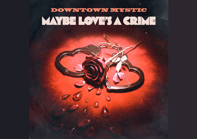 DownTown Mystic Revives the Golden Spirit of American Rock With “Maybe Love’s A Crime”